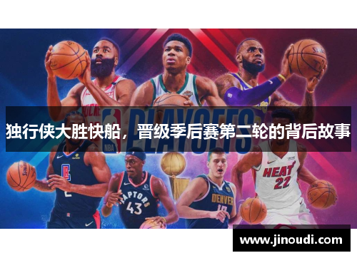独行侠大胜快船，晋级季后赛第二轮的背后故事