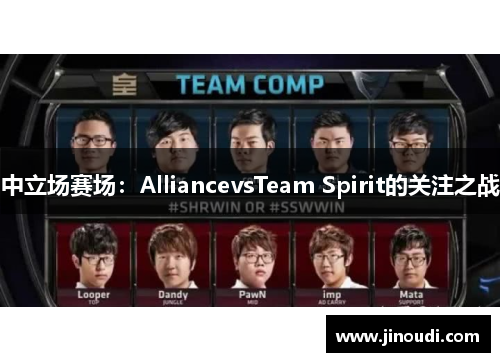 中立场赛场：AlliancevsTeam Spirit的关注之战