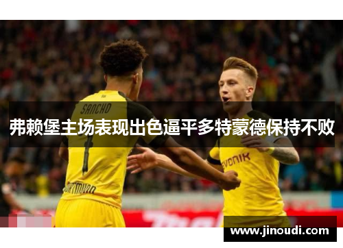 弗赖堡主场表现出色逼平多特蒙德保持不败